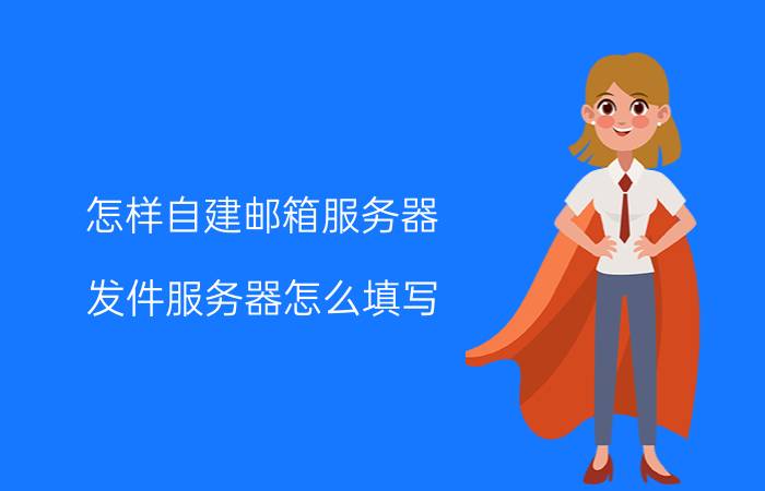 怎样自建邮箱服务器 发件服务器怎么填写？